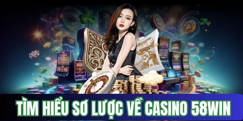 Tìm hiểu về sảnh game casino tại nền tảng 58win