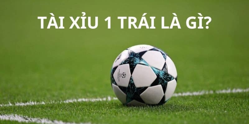 Giới thiệu về kèo tài xỉu 1 trái