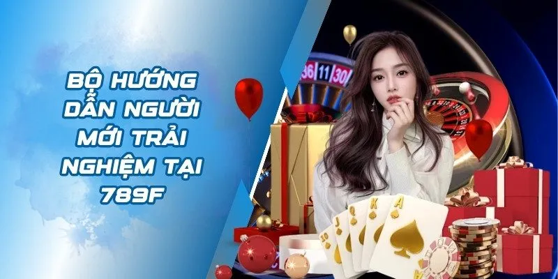 Bộ hướng dẫn người mới trải nghiệm tại 789F